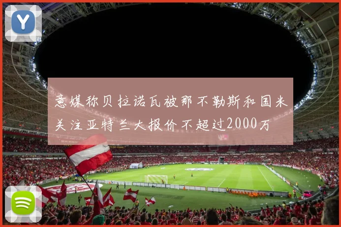 意媒称贝拉诺瓦被那不勒斯和国米关注亚特兰大报价不超过2000万